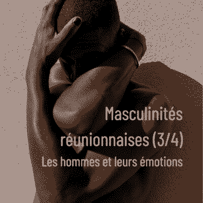 Masculinités réunionnaises (3/4) : Les hommes et leurs émotions